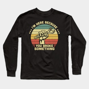 I'm Here Because You Broke Something Vintage Long Sleeve T-Shirt